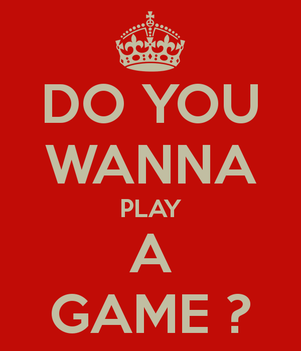 Do you wanna paly a game?